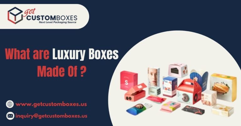 What are Luxury Packaging Custom Boxes Made Of: Materials That Define Elegance and Sophistication